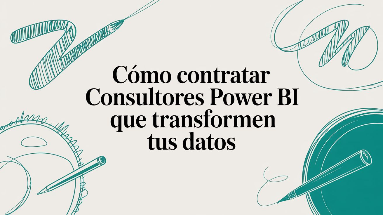 Cómo Contratar Consultores Power BI que Transformen tus Datos