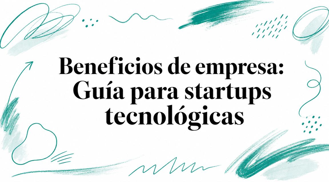Beneficios de empresa: Guía para startups tecnológicas
