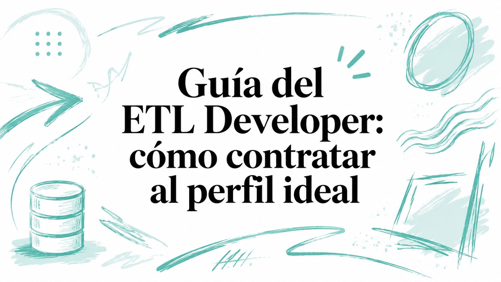 Guía del ETL Developer: cómo contratar al perfil ideal