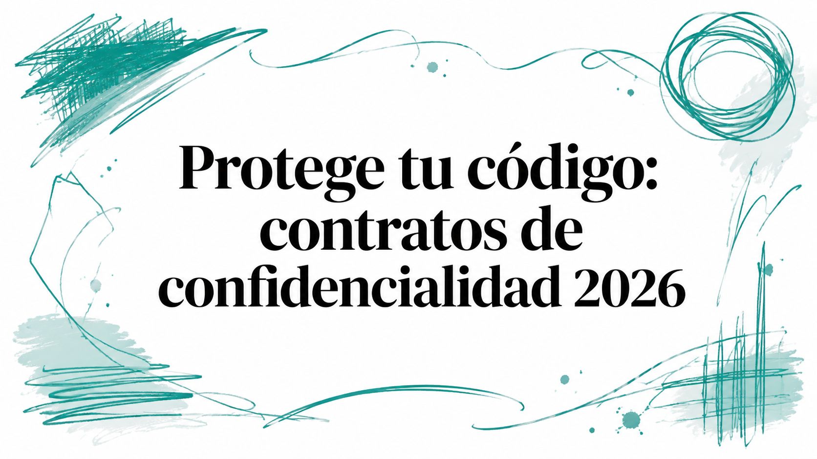 Protege tu código: contratos de confidencialidad 2026