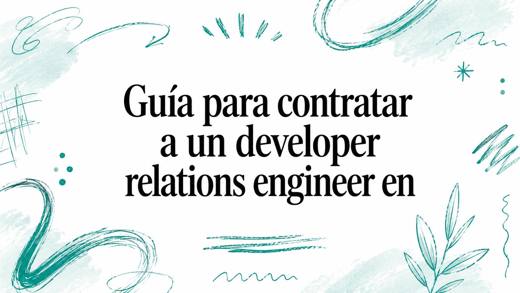 Guía para contratar a un developer relations engineer